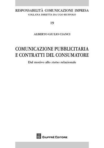 Comunicazione pubblicitaria e contratti del consumatore. Dal motivo allo status relazionale - Alberto Giulio Cianci - Libro Giuffrè 2013, Responsabilità comunicazione impresa | Libraccio.it