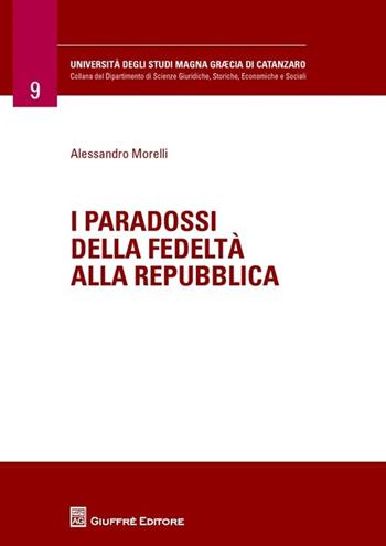 I paradossi della fedeltà alla Repubblica - Alessandro Morelli - Libro Giuffrè 2013 | Libraccio.it