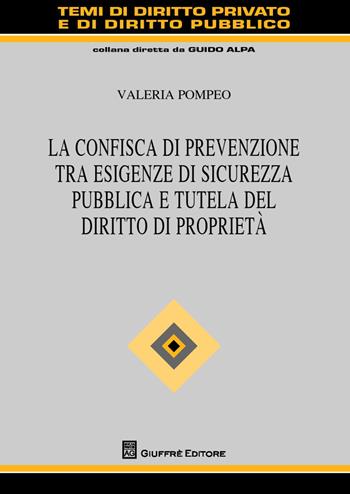 La confisca di prevenzione tra esigenze di sicurezza pubblica e tutela del diritto di proprietà - Valeria Pompeo - Libro Giuffrè 2013, Temi diritto privato e diritto pubblico | Libraccio.it