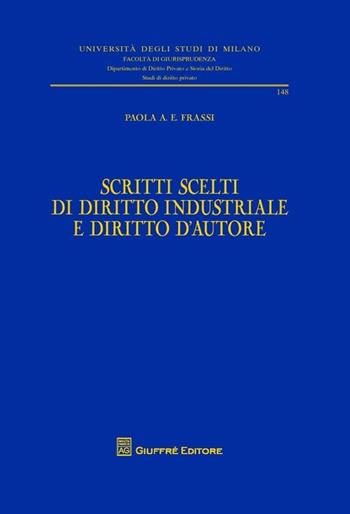 Scritti scelti di diritto industriale e diritto d'autore - Paola Ada Emauela Frassi - Libro Giuffrè 2013, Università degli studi di Milano. Facoltà di giurisprudenza. Studi di diritto privato | Libraccio.it