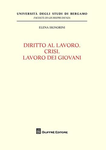 Diritto al lavoro. Crisi. Lavoro dei giovani - Elena Signorini - Libro Giuffrè 2013, Univ. Bergamo-Fac. di giurisprudenza | Libraccio.it