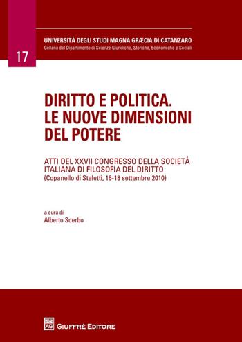 Diritto e politica. Le nuove dimensioni del potere. Atti del 27° Congresso della società italiana di filosofia del diritto (Copanello di Staletti, settembre 2010)  - Libro Giuffrè 2014, Università Studi Magna Graecia Catanzaro | Libraccio.it