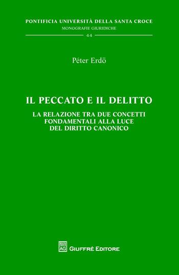 Il peccato e il delitto. La relazione tra due concetti fondamentali alla luce del diritto canonico - Péter Erdö - Libro Giuffrè 2014, Pont. univ. Santa Croce-Monog. giuridiche | Libraccio.it