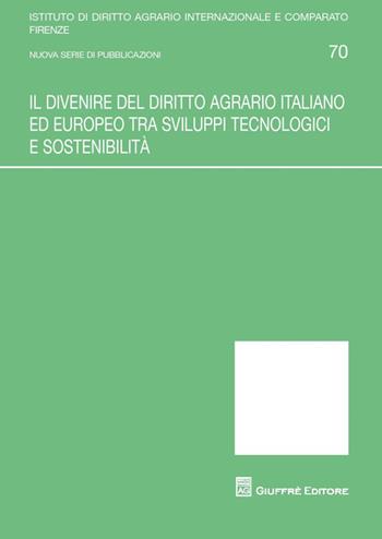 Il divenire del diritto agrario italiano ed europeo tra sviluppi tecnologici e sostenibilità  - Libro Giuffrè 2014, Ist. dir. agr. int. e comparato Fi. NS | Libraccio.it