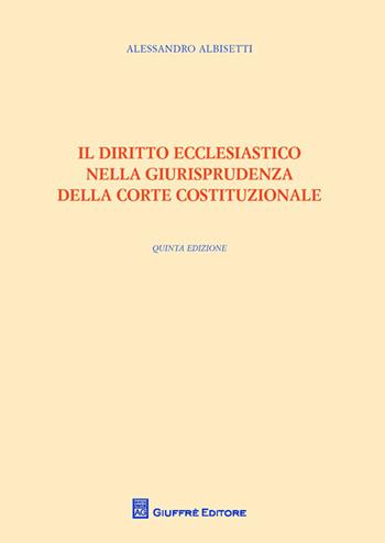 Il diritto ecclesiastico nella giurisprudenza della Corte costituzionale - Alessandro Albisetti - Libro Giuffrè 2014 | Libraccio.it