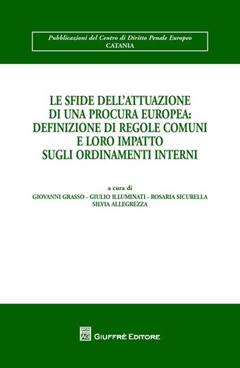 Le sfide dell'attuazione di una procura europea. Definizione di regole comuni e loro impatto sugli ordinamenti interni  - Libro Giuffrè 2013, Pubblic. centro di diritto penale Europeo | Libraccio.it