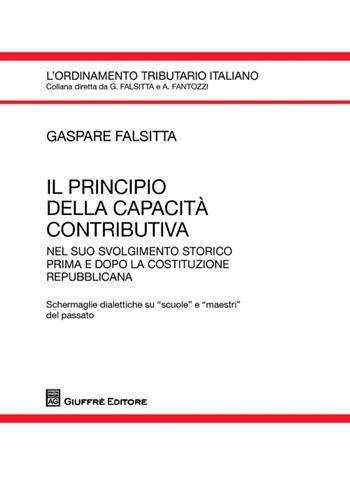 Il principio della capacità contributiva nel suo svolgimento storico prima e dopo la costituzione repubblicana - Gaspare Falsitta - Libro Giuffrè 2014, L'ordinamento tributario italiano | Libraccio.it