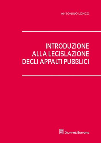 Introduzione alla legislazione degli appalti pubblici - Antonino Longo - Libro Giuffrè 2014 | Libraccio.it