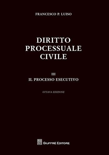 Diritto processuale civile. Vol. 3: processo esecutivo, Il. - Francesco Paolo Luiso - Libro Giuffrè 2015 | Libraccio.it