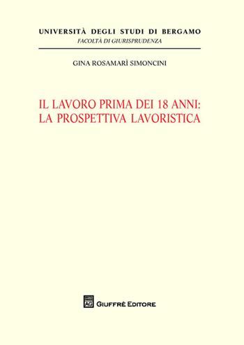 Il lavoro prima dei 18 anni: la prospettiva lavoristica - Gina R. Simoncini - Libro Giuffrè 2014, Univ. Bergamo-Fac. di giurisprudenza | Libraccio.it