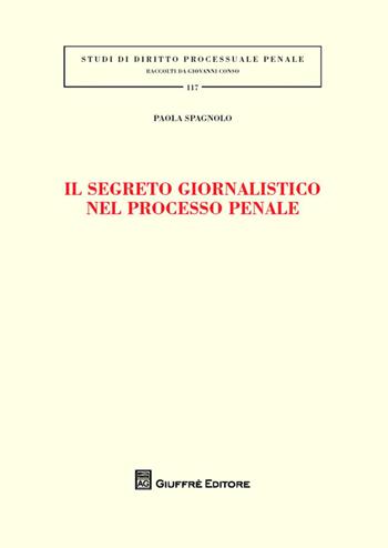 Il segreto giornalistico nel processo penale - Paola Spagnolo - Libro Giuffrè 2014, Studi di diritto processuale penale | Libraccio.it