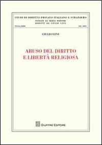 Abuso del diritto e libertà religiosa - Giulio Levi - Libro Giuffrè 2014, Studi di dir. privato ital. e stran. N.S. | Libraccio.it