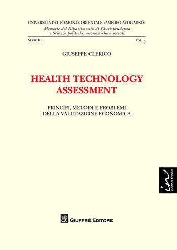 Health technology assessment. Principi, metodi e problemi della valutazione economica - Giuseppe Clerico - Libro Giuffrè 2014, Univ. Piemonte orient.-Mem. fac. giur. 3ª | Libraccio.it