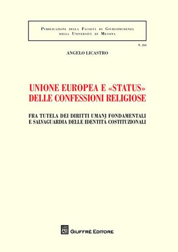 Unione europea e «status» delle confessioni religiose. Fra tutela dei diritti umani fondamentali e salvaguardia delle identità costituzionali - Angelo Licastro - Libro Giuffrè 2014, Univ. Messina-Facoltà di giurisprudenza | Libraccio.it