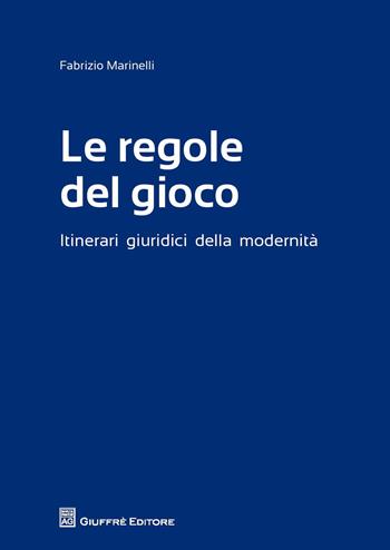 Le regole del gioco. Itinerari giuridici della modernità - Fabrizio Marinelli - Libro Giuffrè 2014 | Libraccio.it