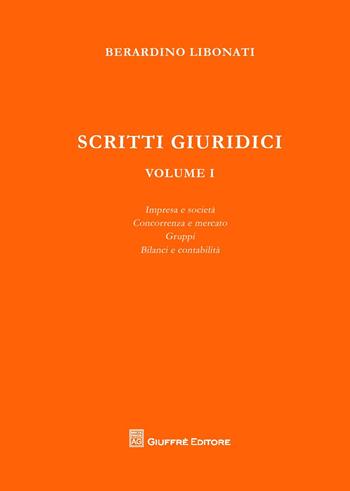 Scritti giuridici. Vol. 1: Impresa e società. Concorrenza e mercato. Gruppi. Bilanci e contabilità. - Berardino Libonati - Libro Giuffrè 2013 | Libraccio.it