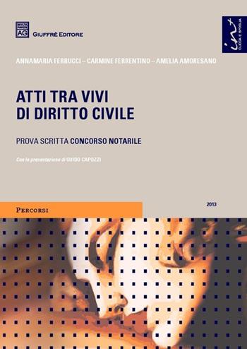 Atti tra vivi di diritto civile. Prova scritta concorso notarile - Annamaria Ferrucci, Carmine Ferrentino, Amelia Amoresano - Libro Giuffrè 2013, Percorsi. Atti notarili | Libraccio.it