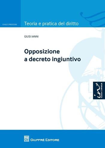Opposizione a decreto ingiuntivo - Giusi Ianni - Libro Giuffrè 2013, Teoria e pratica del diritto. Civile e processo | Libraccio.it