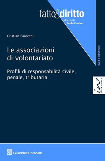 Le associazioni di volontariato. Profili di responsabilità civile, penale, tributaria - Cristian Baiocchi - Libro Giuffrè 2013, Fatto & diritto | Libraccio.it