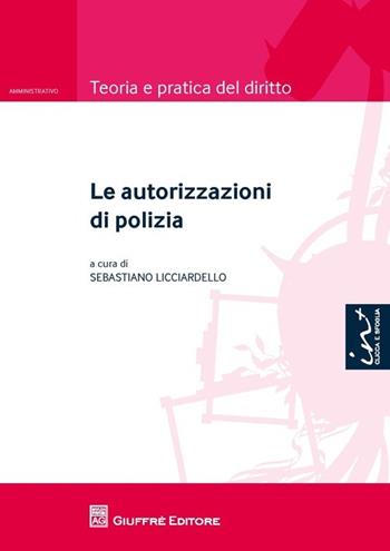 Le autorizzazioni di polizia  - Libro Giuffrè 2013, Teoria e pratica del diritto. Amministr. | Libraccio.it