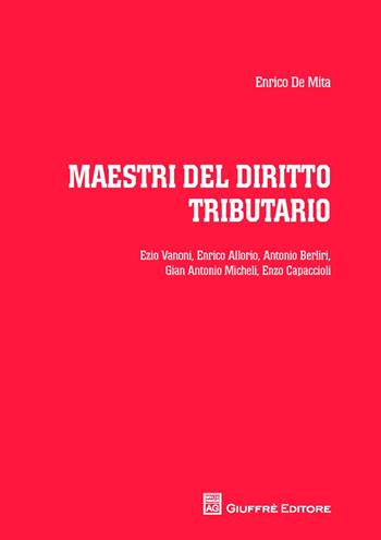 Maestri del diritto tributario - Enrico De Mita - Libro Giuffrè 2013 | Libraccio.it