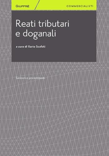 Reati tributari e doganali. Sanzioni e procedimenti - Ilario Scafati - Libro Giuffrè 2013, Giuffrè per il commercialista | Libraccio.it