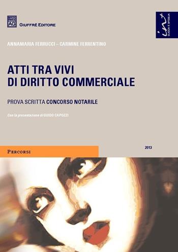 Atti tra vivi di diritto commerciale. Prova scritta concorso notarile - Annamaria Ferrucci, Carmine Ferrentino - Libro Giuffrè 2013, Percorsi. Atti notarili | Libraccio.it