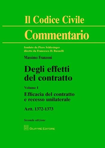 Degli effetti del contratto. Artt. 1372-1373. Vol. 1: Efficacia del contratto e recesso unilaterale. - Massimo Franzoni - Libro Giuffrè 2013, Il codice civile. Commentario | Libraccio.it