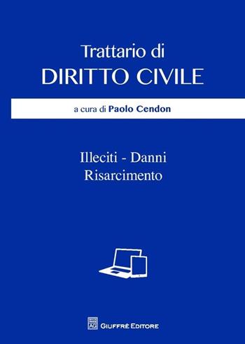 Trattario di diritto civile. Illeciti, danni, risarcimento  - Libro Giuffrè 2013 | Libraccio.it