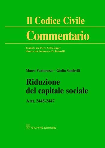 Riduzione del capitale sociale. Artt. 2445-2447 - Marco Ventoruzzo, Giulio Sandrelli - Libro Giuffrè 2013, Il codice civile. Commentario | Libraccio.it