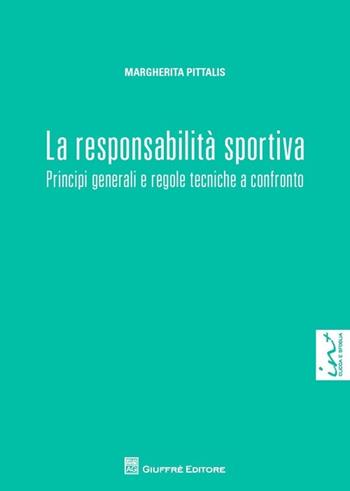 La responsabilità sportiva. Principi generali e regole tecniche a confronto - Margherita Pittalis - Libro Giuffrè 2013 | Libraccio.it