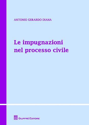 Le impugnazioni nel processo civile - Antonio Gerardo Diana - Libro Giuffrè 2014, Teoria e pratica del diritto. Maior | Libraccio.it