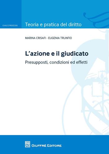 L' azione e il giudicato. Presupposti, condizioni ed effetti - Eugenia Trunfio, Maria Crisafi - Libro Giuffrè 2015, Teoria e pratica del diritto. Civile e processo | Libraccio.it