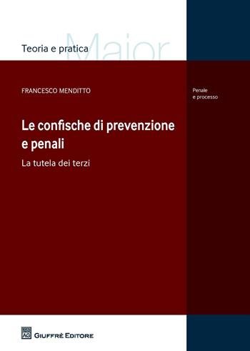 Le confische di prevenzione e penali. La tutela dei terzi - Francesco Menditto - Libro Giuffrè 2015, Teoria e pratica del diritto. Maior | Libraccio.it