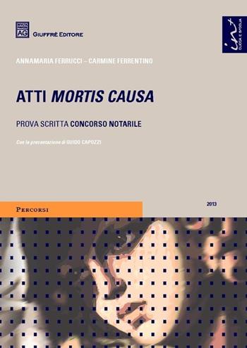 Atti mortis causa. Prova scritta concorso notarile - Carmine Ferrentino, Annamaria Ferrucci - Libro Giuffrè 2013, Percorsi. Atti notarili | Libraccio.it