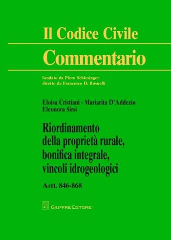 Riordinamento della proprietà rurale, bonifica integrale, vincoli idrogeologici. Artt. 846-868 - Eloisa Cristiani, Mariarita D'Addezio, Eleonora Sirsi - Libro Giuffrè 2013, Il codice civile. Commentario | Libraccio.it