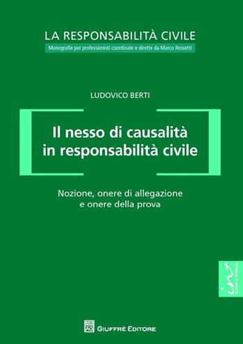 Il nesso di causalità in responsabilità civile. Nozione, onere di allegazione e onere della prova - Ludovico Berti - Libro Giuffrè 2013, La responsabilità civile | Libraccio.it