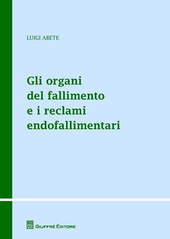 Gli organi del fallimento e i reclami endofallimentari - Luigi Abete - Libro Giuffrè 2014, Teoria e pratica del diritto. Maior | Libraccio.it