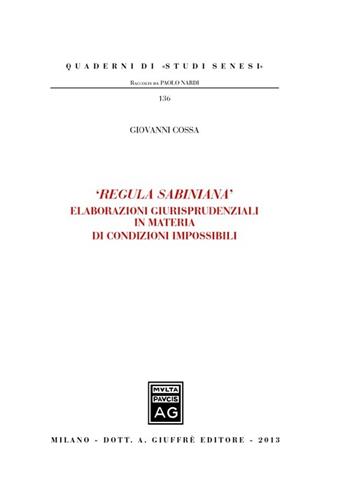 «Regula Sabiniana». Elaborazioni giurisprudenziali in materia di condizioni impossibili  - Libro Giuffrè 2013, Quaderni di «studi senesi» | Libraccio.it