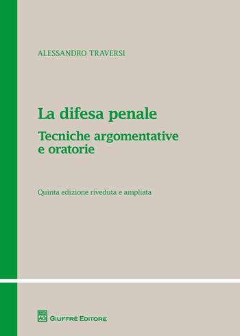 La difesa penale. Tecniche argomentative e oratorie - Alessandro Traversi - Libro Giuffrè 2014, Teoria e pratica del diritto. Maior | Libraccio.it