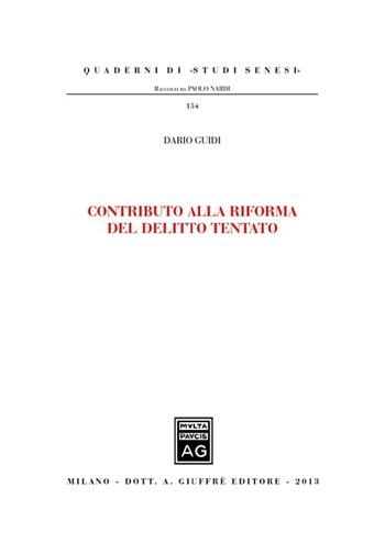 Contributo alla riforma del delitto tentato - Dario Guidi - Libro Giuffrè 2013, Quaderni di «studi senesi» | Libraccio.it