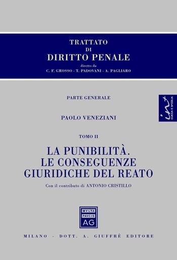 Trattato di diritto penale. Parte generale. Vol. 2: La punibilità. Le conseguenze giuridiche del reato. - Paolo Veneziani, Antonio Cristillo - Libro Giuffrè 2014 | Libraccio.it