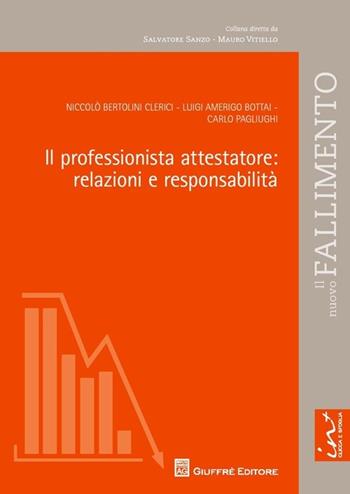 Il professionista attestatore. Relazioni e responsabilità - Luigi Amerigo Bottai, Niccolò Bertolini Clerici, Carlo Pagliughi - Libro Giuffrè 2014, Il nuovo fallimento | Libraccio.it