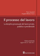 Il processo del lavoro. La disciplina processuale del lavoro privato, pubblico e previdenziale