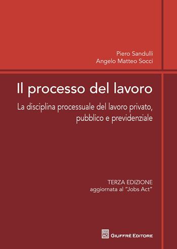 Il processo del lavoro. La disciplina processuale del lavoro privato, pubblico e previdenziale - Angelo M. Socci, Piero Sandulli - Libro Giuffrè 2015 | Libraccio.it