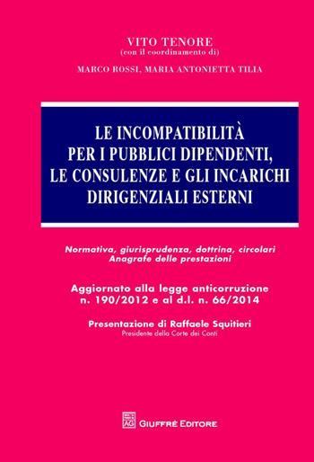 Le incompatibilità per i pubblici dipendenti, le consulenze e gli incarichi dirigenziali esterni - Vito Tenore, M. antonietta Tilia, Marco Rossi - Libro Giuffrè 2014 | Libraccio.it