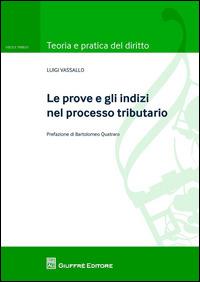 Le prove e gli indizi nel processo tributario - Luigi Vassallo - Libro Giuffrè 2014, Teoria e pratica diritto. Fisco e tributi | Libraccio.it