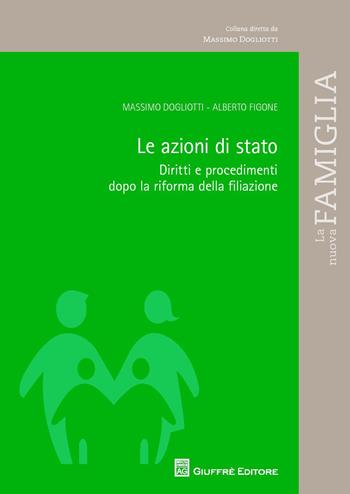 Le azioni di stato. Diritti e procedimenti dopo la riforma della filiazione - Alberto Figone, Massimo Dogliotti - Libro Giuffrè 2015 | Libraccio.it