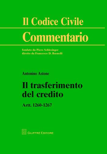 Il trasferimento del credito. Artt. 1260-1267 - Antonino Astone - Libro Giuffrè 2014, Il codice civile. Commentario | Libraccio.it