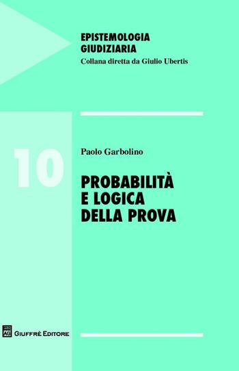 Probabilità e logica della prova - Paolo Garbolino - Libro Giuffrè 2014, Epistemologia giudiziaria | Libraccio.it